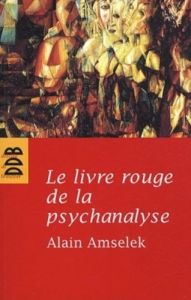 Le livre rouge de la psychanalyse. L'écoute de l'intime et de l'invisible - Amselek Alain