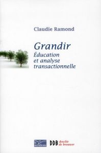 Grandir. Education et analyse transactionnelle - Ramond Claudie - Peretti André de