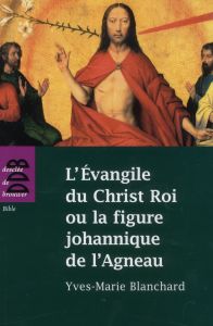 L'Evangile du Christ Roi ou la figure johannique de l'Agneau - Blanchard Yves-Marie