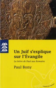 Un Juif s'explique sur l'Evangile. La Lettre de Paul aux Romains - Bony Paul - Aveline Jean-Marc