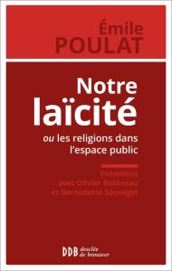 Notre Laïcité ! Ou les religions dans l'espace public - Poulat Emile - Bobineau Olivier - Sauvaget Bernade