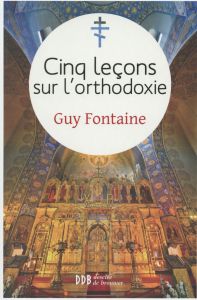 Cinq leçons sur l'orthodoxie - Fontaine Guy - Bobrinskoy Boris