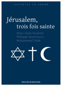 Jérusalem, trois fois sainte - Ouaknin Marc-Alain - Markiewicz Philippe - Taleb M