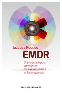 EMDR. Une révolution thérapeutique, Edition revue et augmentée - Roques Jacques