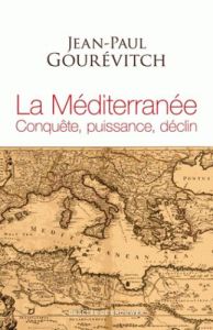 La Méditerranée. Conquête, puissance, déclin - Gourévitch Jean-Paul