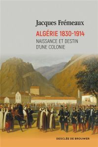 Algérie 1830-1914 - Frémeaux Jacques