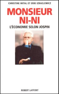 Monsieur Ni-Ni. L'économie selon Jospin - Izraëlewicz Erik - Mital Christine