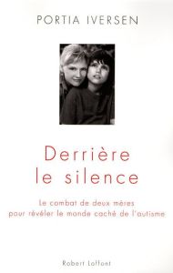Derrière le silence. Le combat de deux mères pour révéler le monde caché de l'autisme - Iversen Portia - Moran Valérie