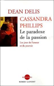 Le paradoxe de la passion. Les jeux de l'amour et du pouvoir - Delis Dean - Philipps Cassandra - Farny Claude
