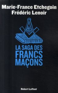La saga des Francs-Maçons - Lenoir Frédéric - Etchegoin Marie-France