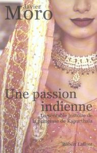 Une passion indienne. La véritable histoire de la princesse de Kapurthala - Moro Javier - Andréota Bernadette