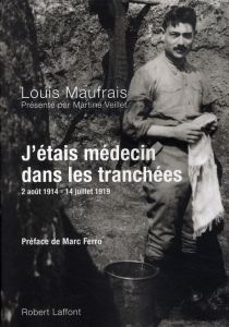 J'étais médecin dans les tranchées. 2 Août 1914-14 juillet 1919 - Veillet Martine - Maufrais Louis - Ferro Marc