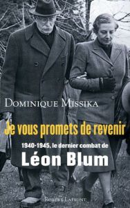 Je vous promets de revenir. 1940 - 1945, le dernier combat de Léon blum - Missika Dominique