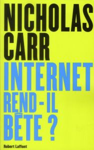 Internet rend-il bête ? Réapprendre à lire et à penser dans un monde fragmenté - Carr Nicholas - Desjeux Marie-France