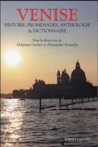 Venise. Histoire, promenades, anthologie et dictionnaire - Gachet Delphine - Scarsella Alessandro