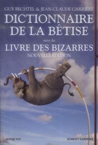 Dictionnaire de la bêtise. Suivi du Livre des bizarres - Carrière Jean-Claude - Bechtel Guy