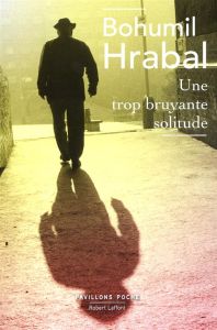 Une trop bruyante solitude - Hrabal Bohumil - Ducreux-Palenicek Anne-Marie