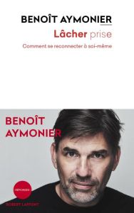 Lâcher prise. Comment se reconnecter à soi-même - Aymonier Benoît - El Mabsout Youssef