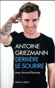 Derrière le sourire - Griezmann Antoine - Ramsay Arnaud - Griezmann Alai