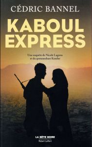 Kaboul Express. Une enquête de Nicole Laguna et du qomaandaan Kandar - Bannel Cédric