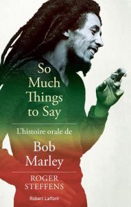 So Much Things to Say. L'histoire orale de Bob Marley - Steffens Roger - Johnson Linton Kwesi - Blum Bruno