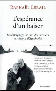 L'espérance d'un baiser. Le témoignage de l'un des derniers survivants d'Auschwitz - Esrail Raphaël - Ernot Isabelle
