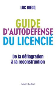Guide d'auto-défense du licencié. De la déflagration à la reconstitution - Biecq Luc - Légeron Patrick