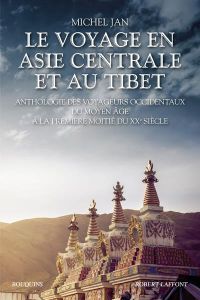 Le Voyage en Asie centrale et au Tibet. Anthologie des voyageurs occidentaux du Moyen Age à la premi - Jan Michel - Bunel Fernand