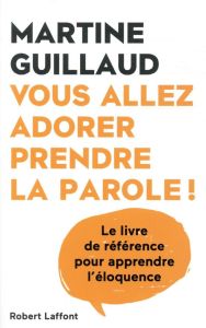 Vous allez adorer prendre la parole ! le livre de référence pour apprendre l'éloquence - Guillaud Martine - Karam Olivia