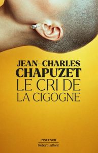 Le cri de la cigogne - Chapuzet Jean-Charles