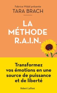 La Méthode R.A.I.N. Transformez vos émotions en une source de puissance et de liberté - Brach Tara - Roche Daniel - Midal Fabrice