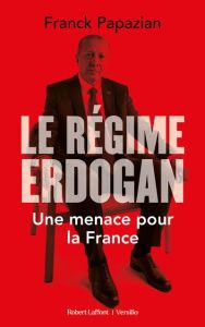 Le régime d'Erdogan. Une menace pour la France - Papzian Franck