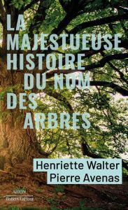 La majestueuse histoire du nom des arbres. Du modeste noisetier au séquoia géant - Walter Henriette - Avenas Pierre - Locteau Laëtiti