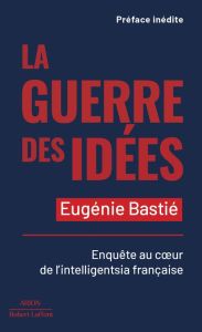 La guerre des idées. Enquête au coeur de l'intelligentsia française - Bastié Eugénie