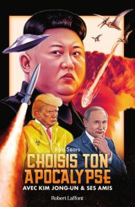 Choisis ton apocalypse. Avec Kim Jong-un et ses amis - Sears Rob - Richard Justine