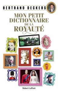 Mon petit dictionnaire de la royauté - Deckers Bertrand - Nofiandri Rudi