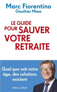 Le guide pour sauver votre retraite - Fiorentino Marc - Maes Gauthier