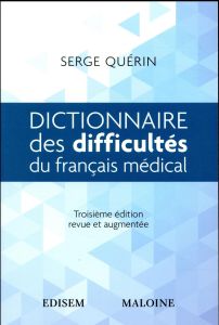 Dictionnaire des difficultés du français médical. 3e édition revue et augmentée - Quérin Serge