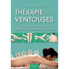 Guide pratique de thérapie par les ventouses. Une approche naturelle vers la guérison via la médecin - Wu Zhongchao - Pradel Jean-Luc