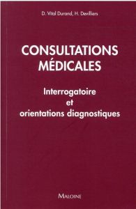Consultations médicales. Interrogatoire et orientations diagnostiques - Vital Durand Denis - Devilliers Hervé - Besset Q.