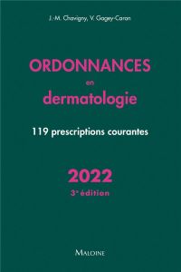 Ordonnances en dermatologie. 119 prescriptions courantes, Edition 2022 - Chavigny Jean-Marc - Gagey-Caron Véronique - Ivern