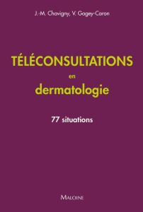 Téléconsultations en dermatologie. 77 situations - Chavigny Jean-Marc - Gagey-Caron Véronique - Ivern