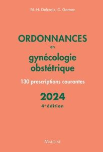 Ordonnances en gynecologie obstetrique 2024, 4e ed. - 130 prescriptions courantes - Delcroix Michel-Henri - Gomez Conchita