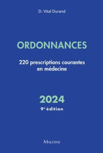 Ordonnances. 220 prescriptions courantes en médecine, Edition 2024 - Vital Durand Denis