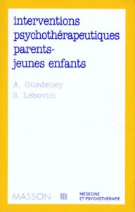 Interventions psychothérapeutiques parents-jeunes enfants - Guédeney Antoine - Lebovici Serge
