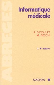 INFORMATIQUE MEDICALE. 3ème édition - Degoulet Patrice - Fieschi Marius