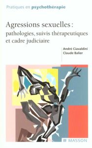 Agressions sexuelles. Pathologies, suivis thérapeutiques et cadre judiciaire - Balier Claude - Ciavaldini André