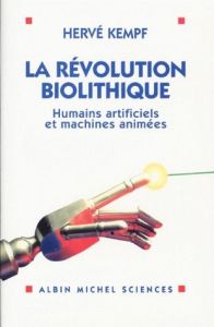 LA REVOLUTION BIOLITHIQUE. Humains artificiels et machines animées - Kempf Hervé