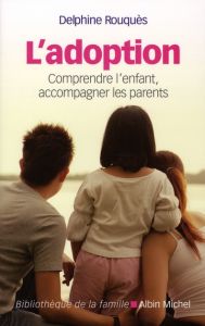 L'adoption. Comprendre l'enfant, accompagner les parents - Rouquès Delphine