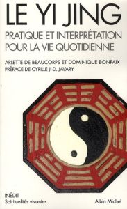 Le Yi Jing. Pratique et interprétation pour la vie quotidienne - Beaucorps Arlette De - Bonpaix Dominique - Javary